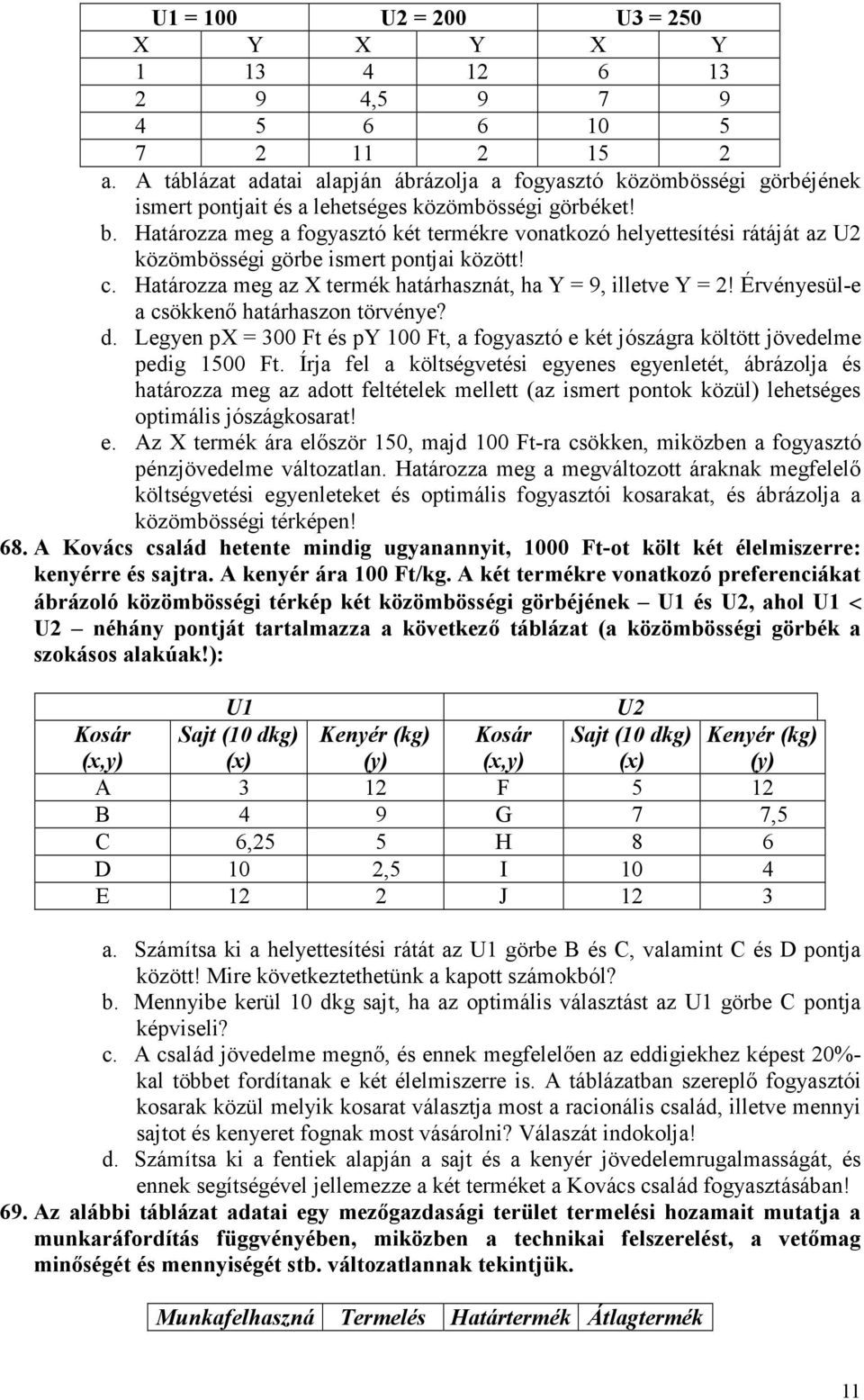 Határozza meg a fogyasztó két termékre vonatkozó helyettesítési rátáját az U2 közömbösségi görbe ismert pontjai között! c. Határozza meg az X termék határhasznát, ha Y = 9, illetve Y = 2!