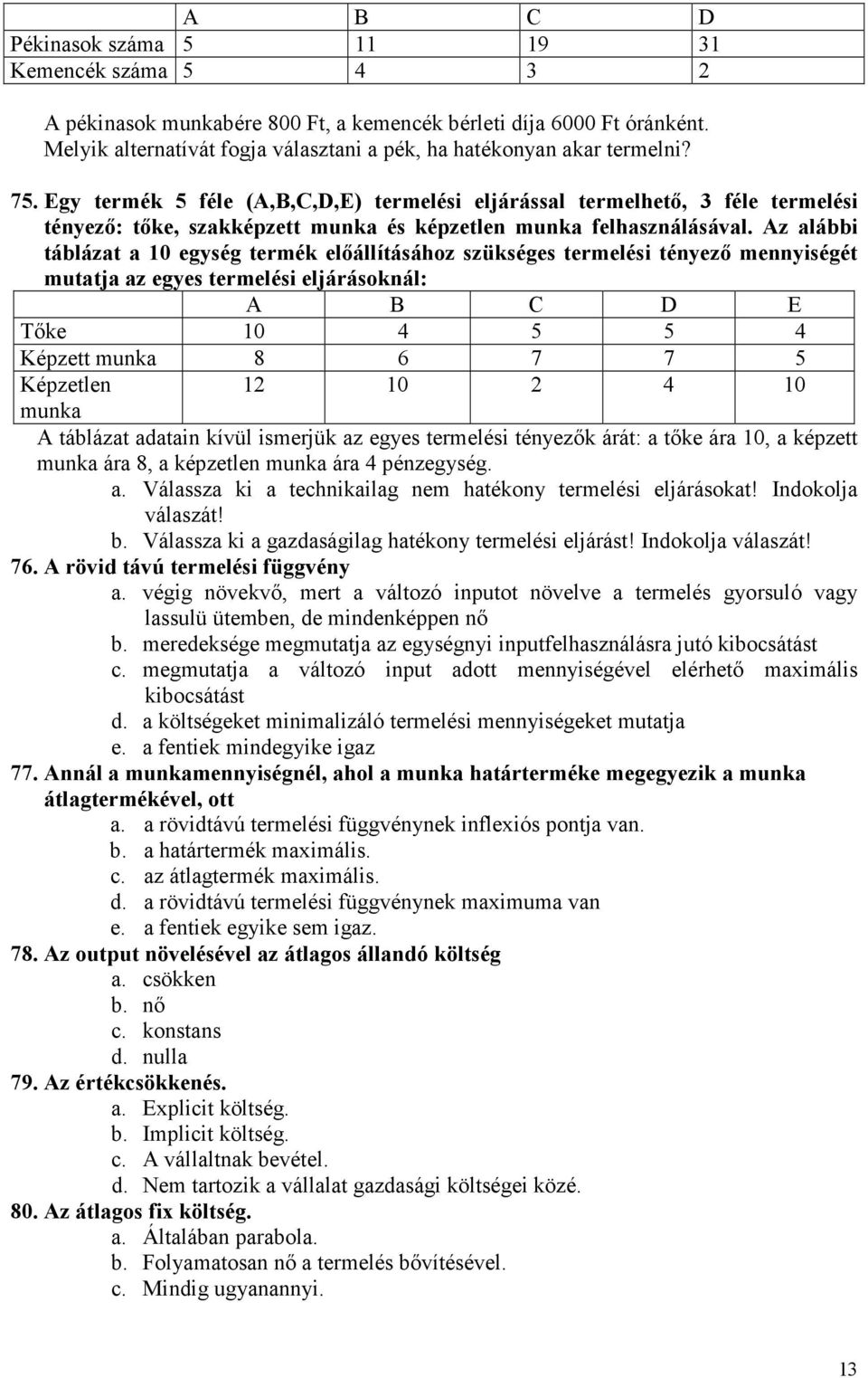 Egy termék 5 féle (A,B,C,D,E) termelési eljárással termelhetı, 3 féle termelési tényezı: tıke, szakképzett munka és képzetlen munka felhasználásával.