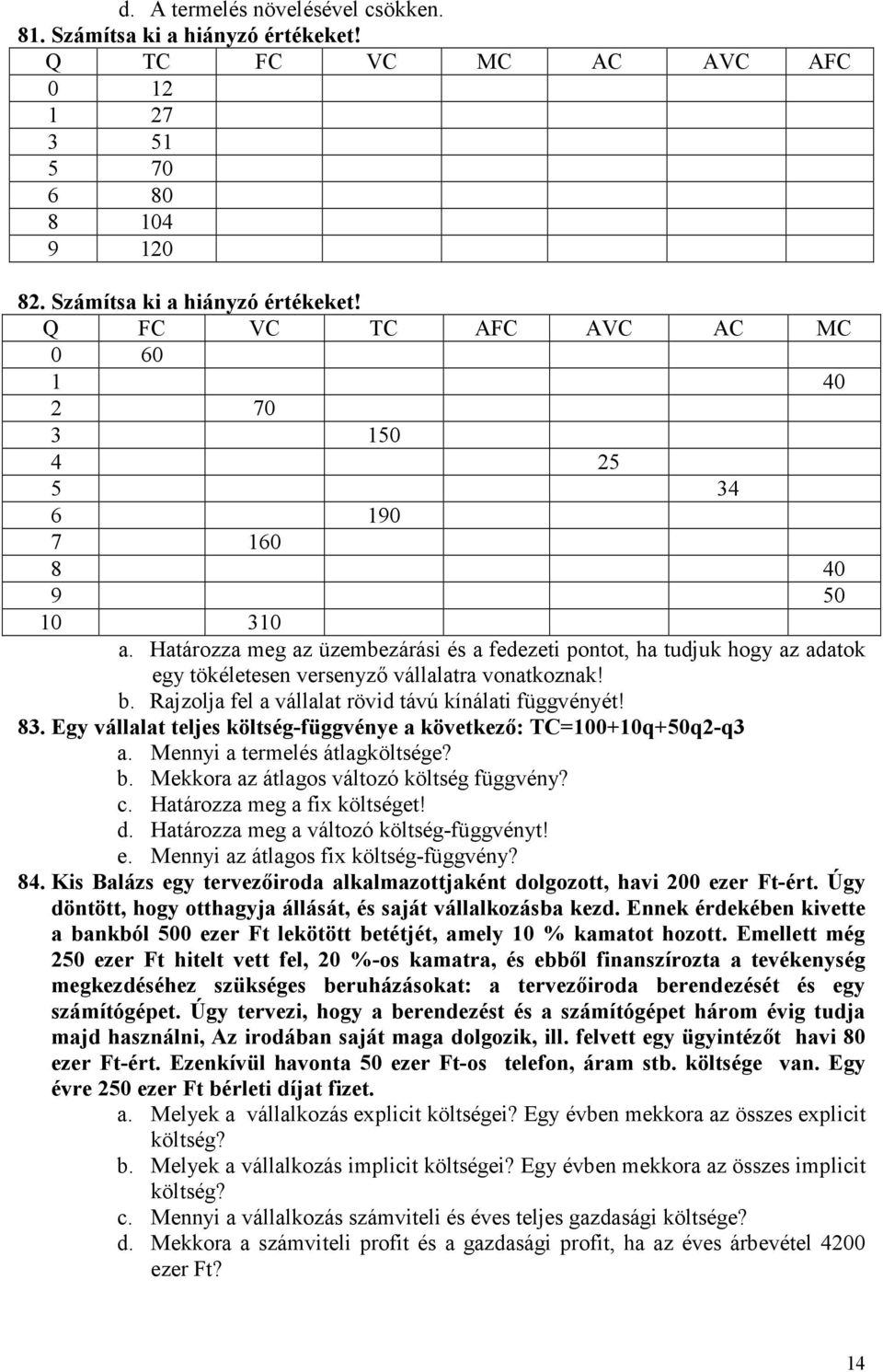 Egy vállalat teljes költség-függvénye a következı: TC=100+10q+50q2-q3 a. Mennyi a termelés átlagköltsége? b. Mekkora az átlagos változó költség függvény? c. Határozza meg a fix költséget! d.