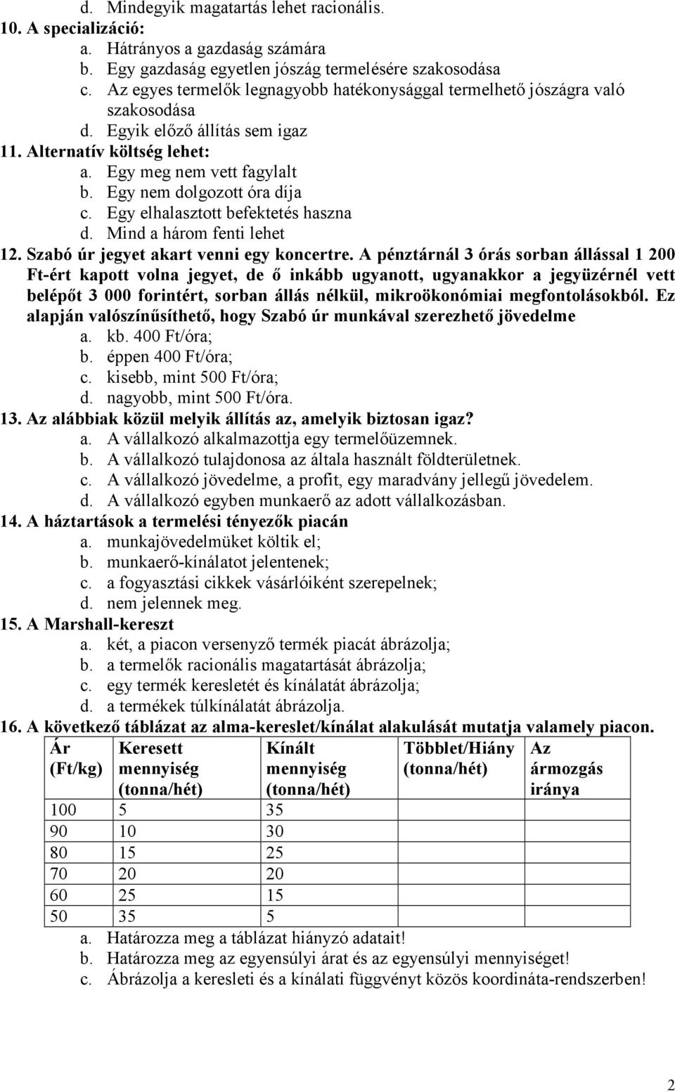 Egy nem dolgozott óra díja c. Egy elhalasztott befektetés haszna d. Mind a három fenti lehet 12. Szabó úr jegyet akart venni egy koncertre.