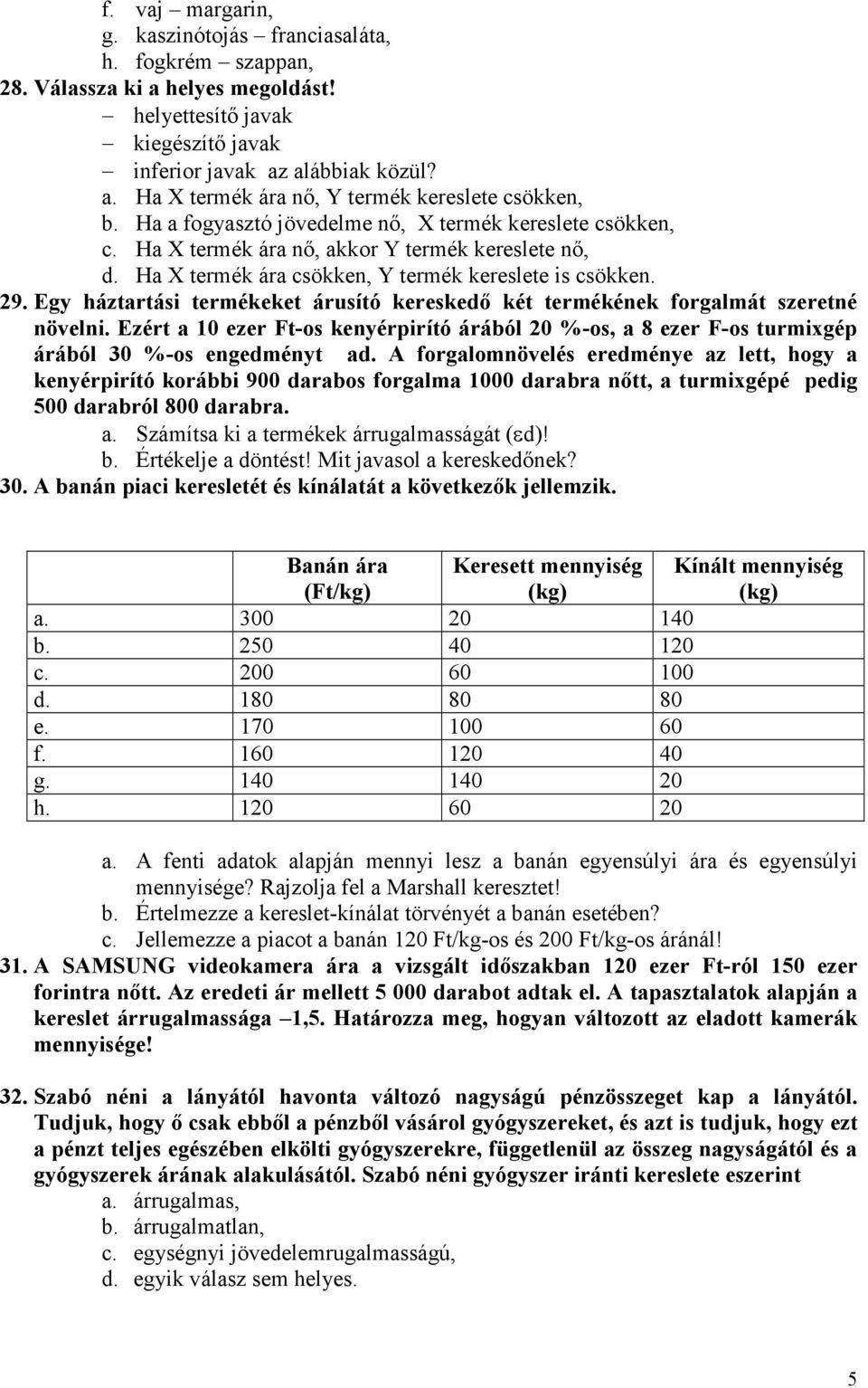 Egy háztartási termékeket árusító kereskedı két termékének forgalmát szeretné növelni. Ezért a 10 ezer Ft-os kenyérpirító árából 20 %-os, a 8 ezer F-os turmixgép árából 30 %-os engedményt ad.