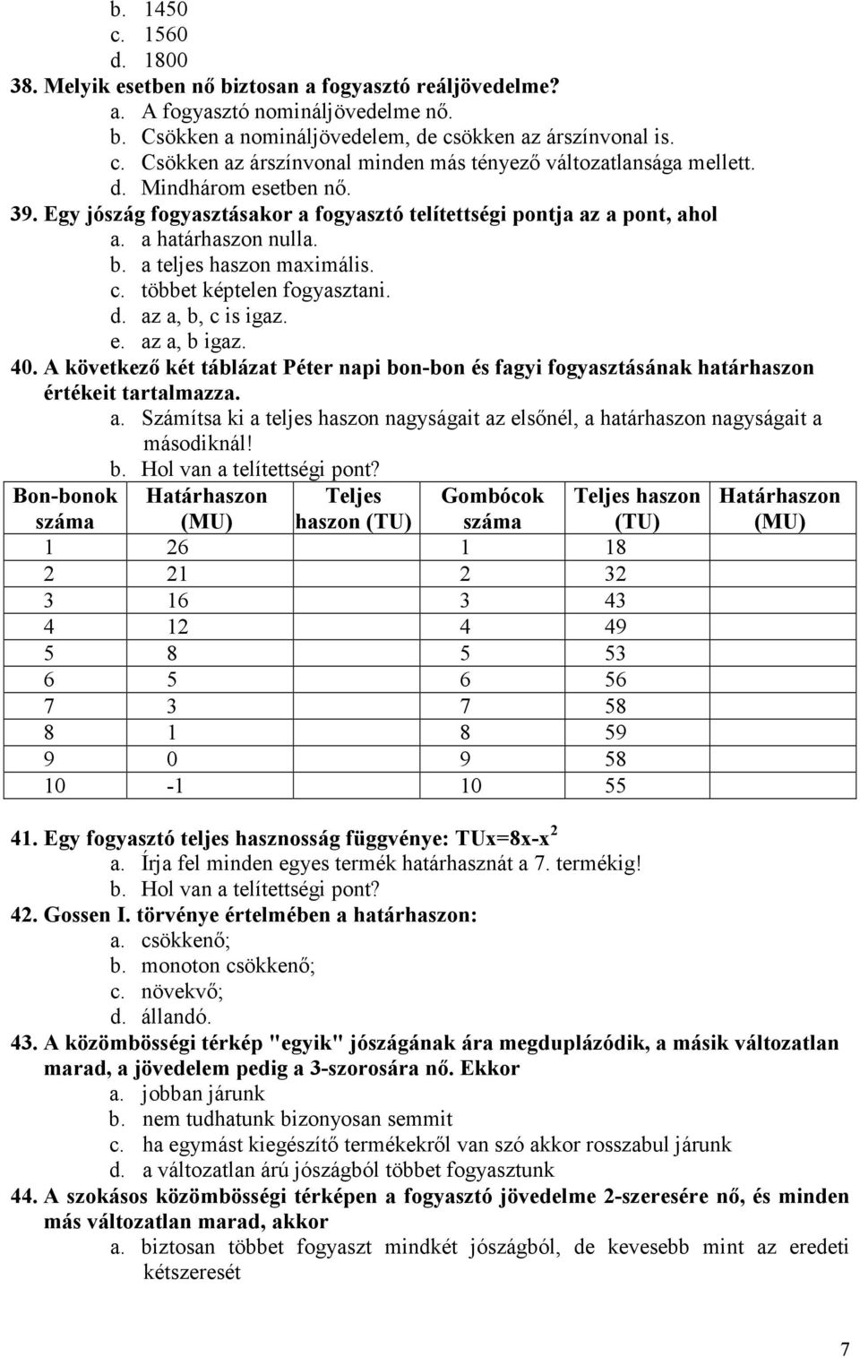 az a, b, c is igaz. e. az a, b igaz. 40. A következı két táblázat Péter napi bon-bon és fagyi fogyasztásának határhaszon értékeit tartalmazza. a. Számítsa ki a teljes haszon nagyságait az elsınél, a határhaszon nagyságait a másodiknál!