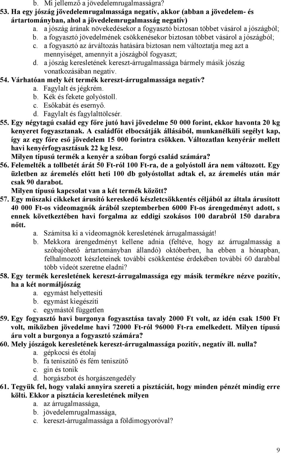 a fogyasztó az árváltozás hatására biztosan nem változtatja meg azt a mennyiséget, amennyit a jószágból fogyaszt; d.