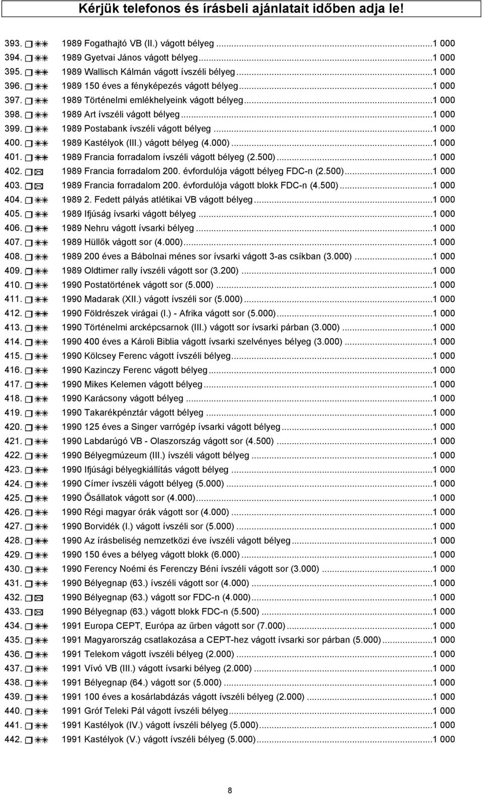 ..1 000 399. 1989 Postabank ívszéli vágott bélyeg...1 000 400. 1989 Kastélyok (III.) vágott bélyeg (4.000)...1 000 401. 1989 Francia forradalom ívszéli vágott bélyeg (2.500)...1 000 402.