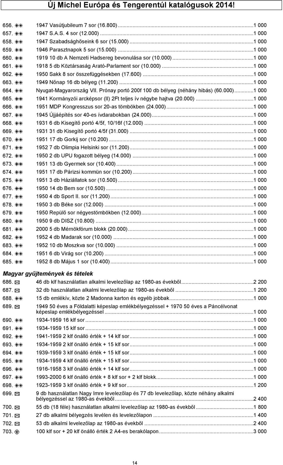 1950 Sakk 8 sor összefüggésekben (17.600)...1 000 663. 1949 Nőnap 16 db bélyeg (11.200)...1 000 664. Nyugat-Magyarország VII. Prónay portó 200f 100 db bélyeg (néhány hibás) (60.000)...1 000 665.