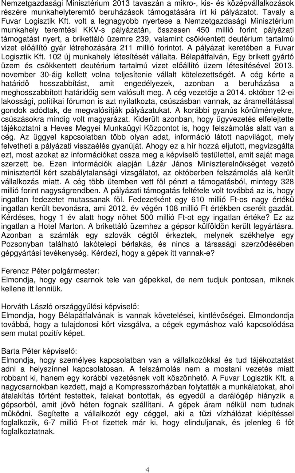 deutérium tartalmú vizet előállító gyár létrehozására 211 millió forintot. A pályázat keretében a Fuvar Logisztik Kft. 102 új munkahely létesítését vállalta.