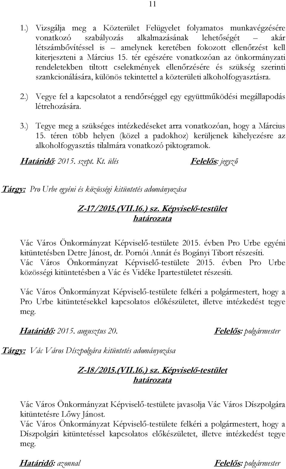 tér egészére vonatkozóan az önkormányzati rendeletekben tiltott cselekmények ellenőrzésére és szükség szerinti szankcionálására, különös tekintettel a közterületi alkoholfogyasztásra. 2.