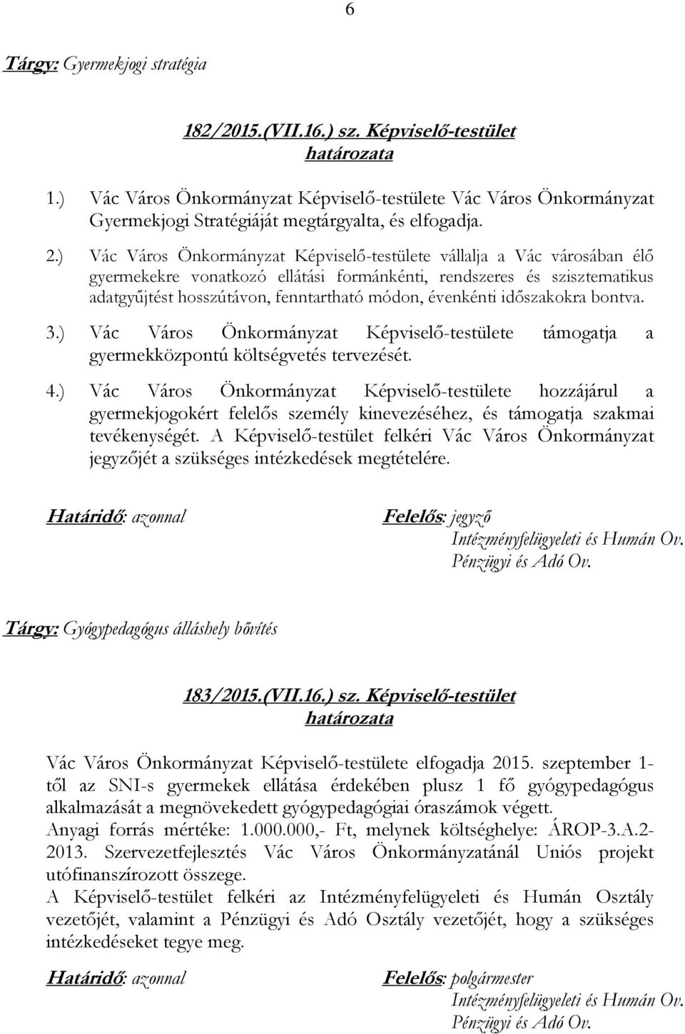 évenkénti időszakokra bontva. 3.) Vác Város Önkormányzat Képviselő-testülete támogatja a gyermekközpontú költségvetés tervezését. 4.