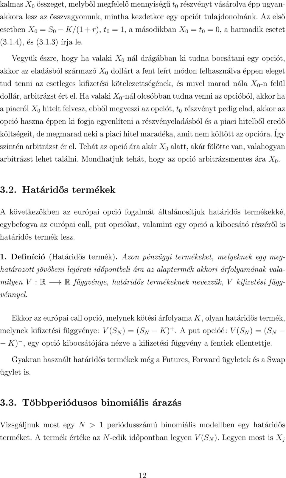 Vegyük észre, hogy ha valaki X 0 -nál drágábban ki tudna bocsátani egy opciót, akkor az eladásból származó X 0 dollárt a fent leírt módon felhasználva éppen eleget tud tenni az esetleges kifizetési