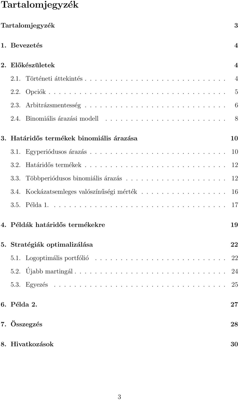 3. Többperiódusos binomiális árazás.................... 12 3.4. Kockázatsemleges valószínűségi mérték................. 16 3.5. Példa 1................................... 17 4.