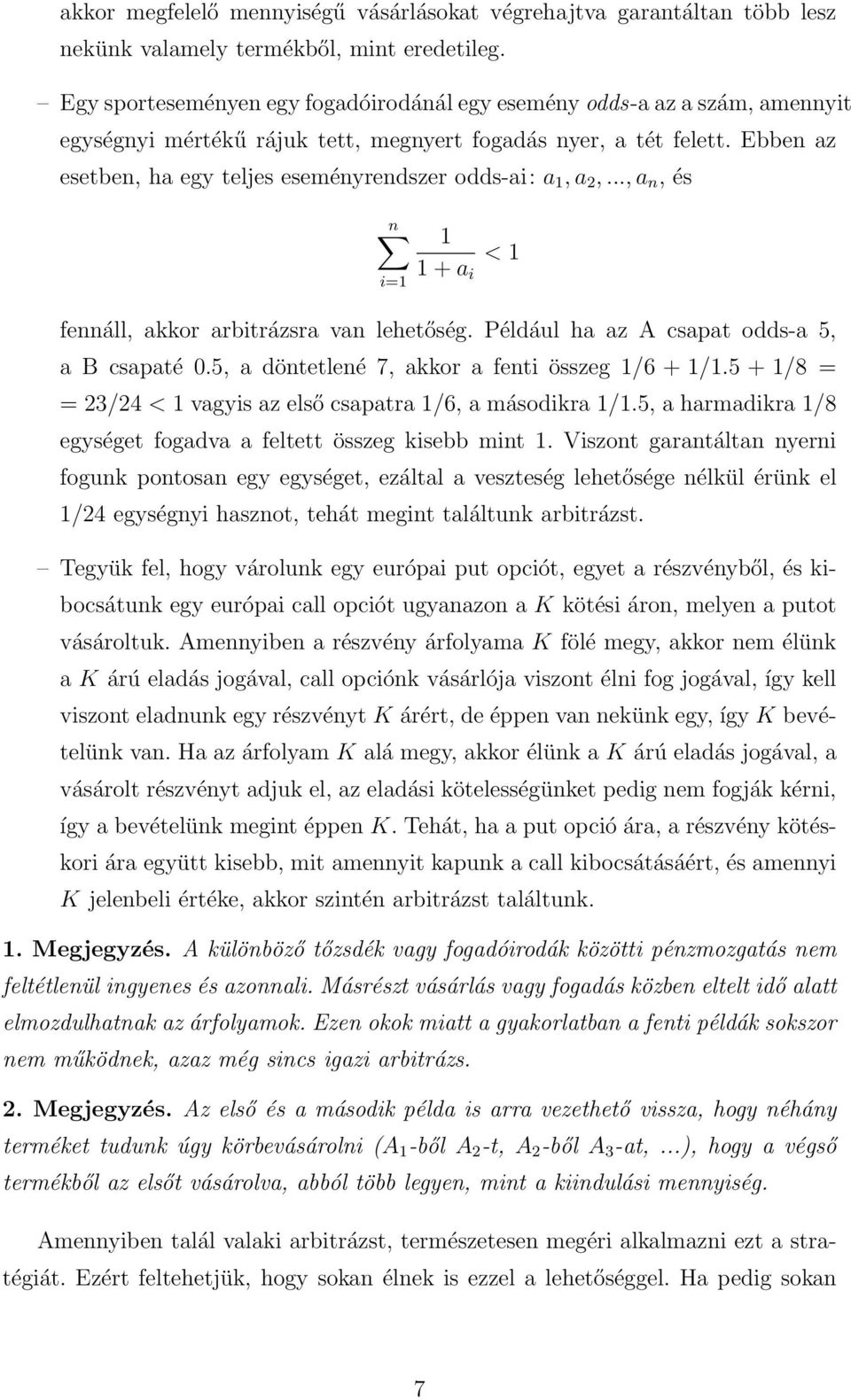 Ebben az esetben, ha egy teljes eseményrendszer odds-ai: a 1, a 2,..., a n, és n i=1 1 1 + a i < 1 fennáll, akkor arbitrázsra van lehetőség. Például ha az A csapat odds-a 5, a B csapaté 0.