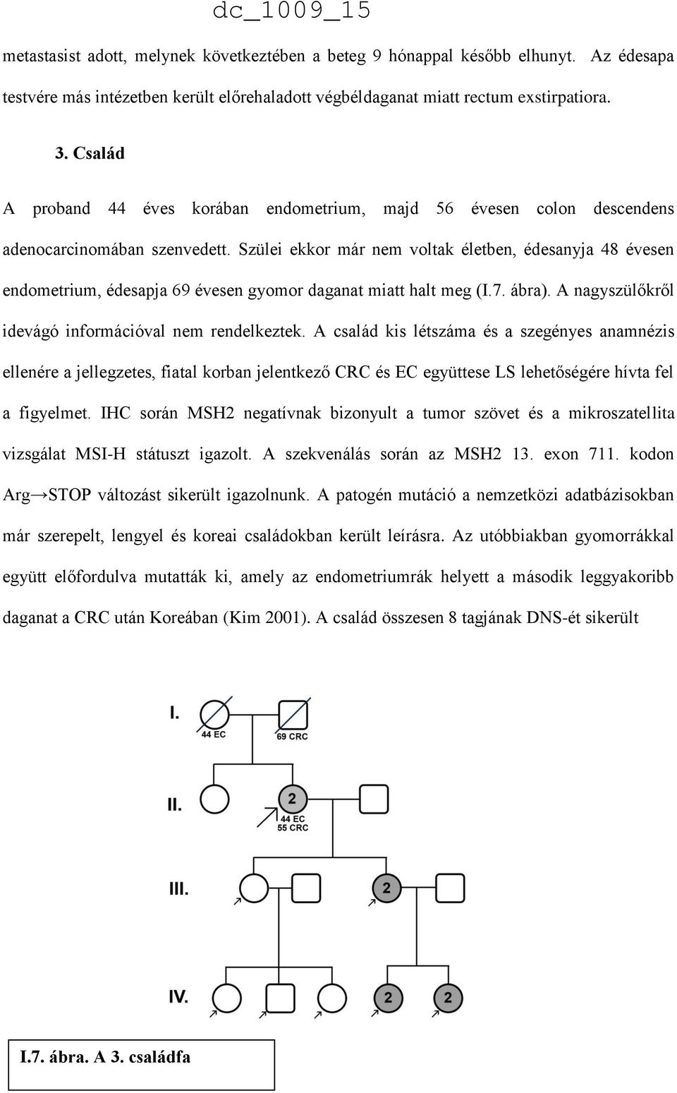 Szülei ekkor már nem voltak életben, édesanyja 48 évesen endometrium, édesapja 69 évesen gyomor daganat miatt halt meg (I.7. ábra). A nagyszülőkről idevágó információval nem rendelkeztek.