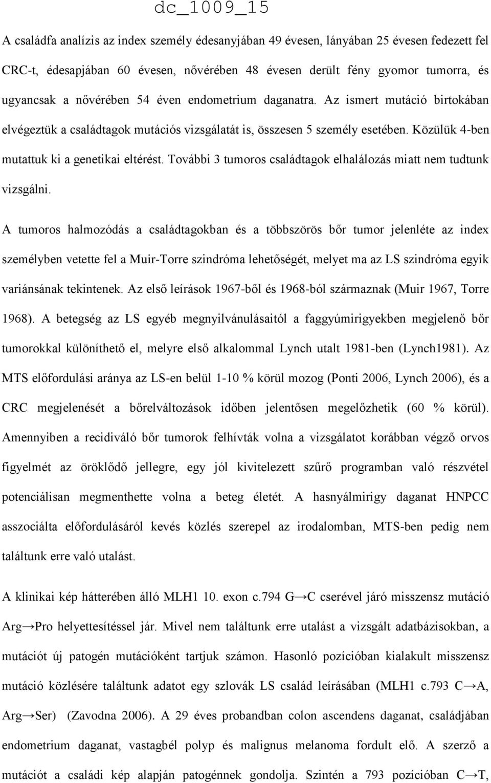 További 3 tumoros családtagok elhalálozás miatt nem tudtunk vizsgálni.