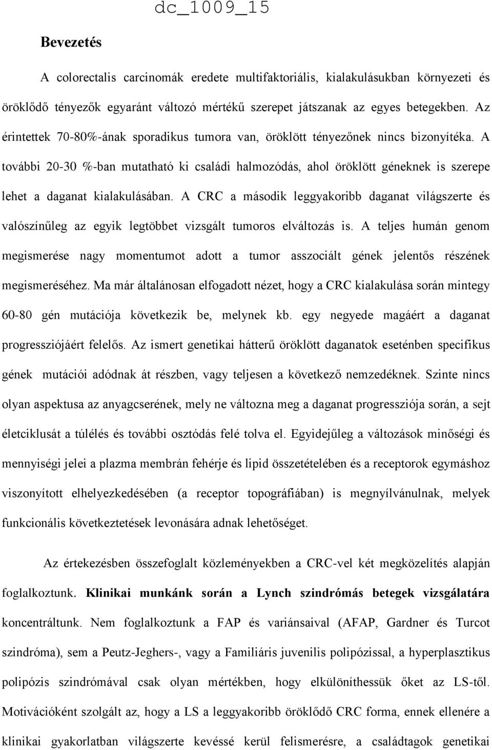 A további 20-30 %-ban mutatható ki családi halmozódás, ahol öröklött géneknek is szerepe lehet a daganat kialakulásában.