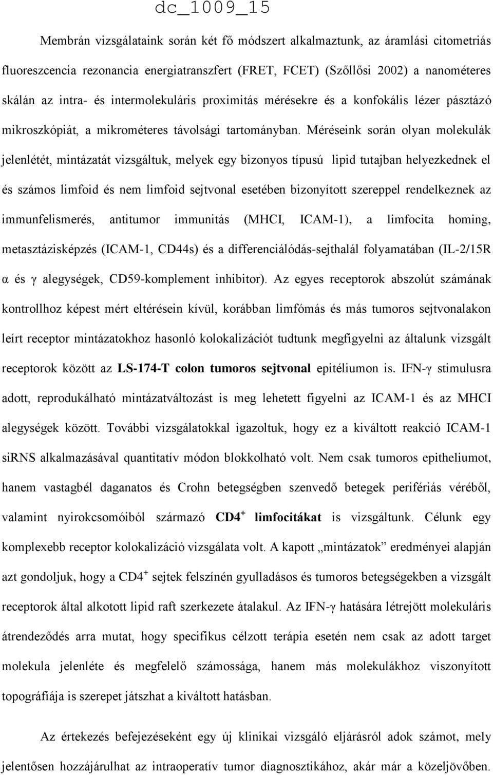 Méréseink során olyan molekulák jelenlétét, mintázatát vizsgáltuk, melyek egy bizonyos típusú lipid tutajban helyezkednek el és számos limfoid és nem limfoid sejtvonal esetében bizonyított szereppel