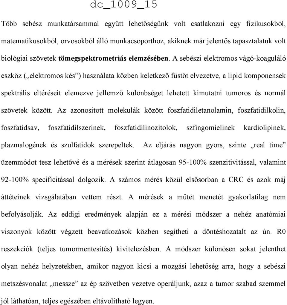 A sebészi elektromos vágó-koaguláló eszköz ( elektromos kés ) használata közben keletkező füstöt elvezetve, a lipid komponensek spektrális eltéréseit elemezve jellemző különbséget lehetett kimutatni