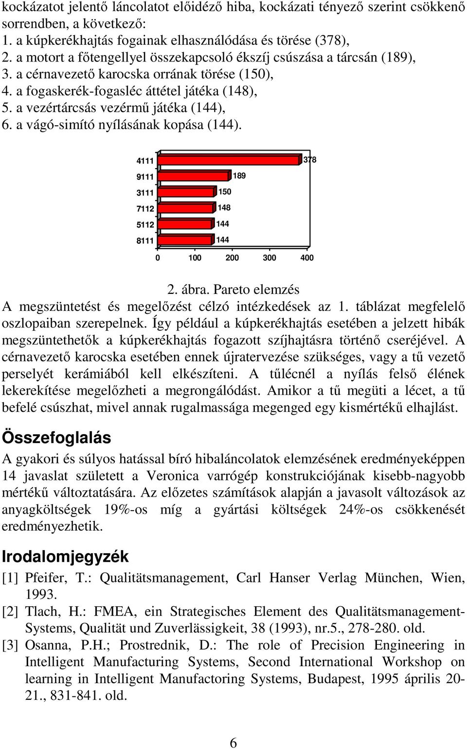 a vezértárcsás vezérmő játéka (144), 6. a vágó-simító nyílásának kopása (144). 4111 9111 3111 7112 5112 8111 189 150 148 144 144 378 0 100 200 300 400 2. ábra.