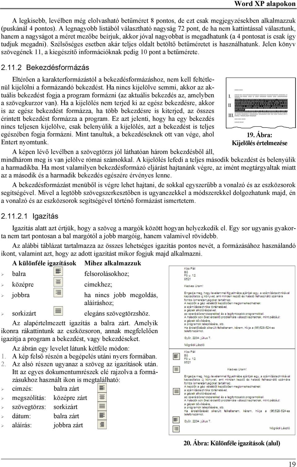 megadni). Szélsőséges esetben akár teljes oldalt betöltő betűméretet is használhatunk. Jelen könyv szövegének 11,