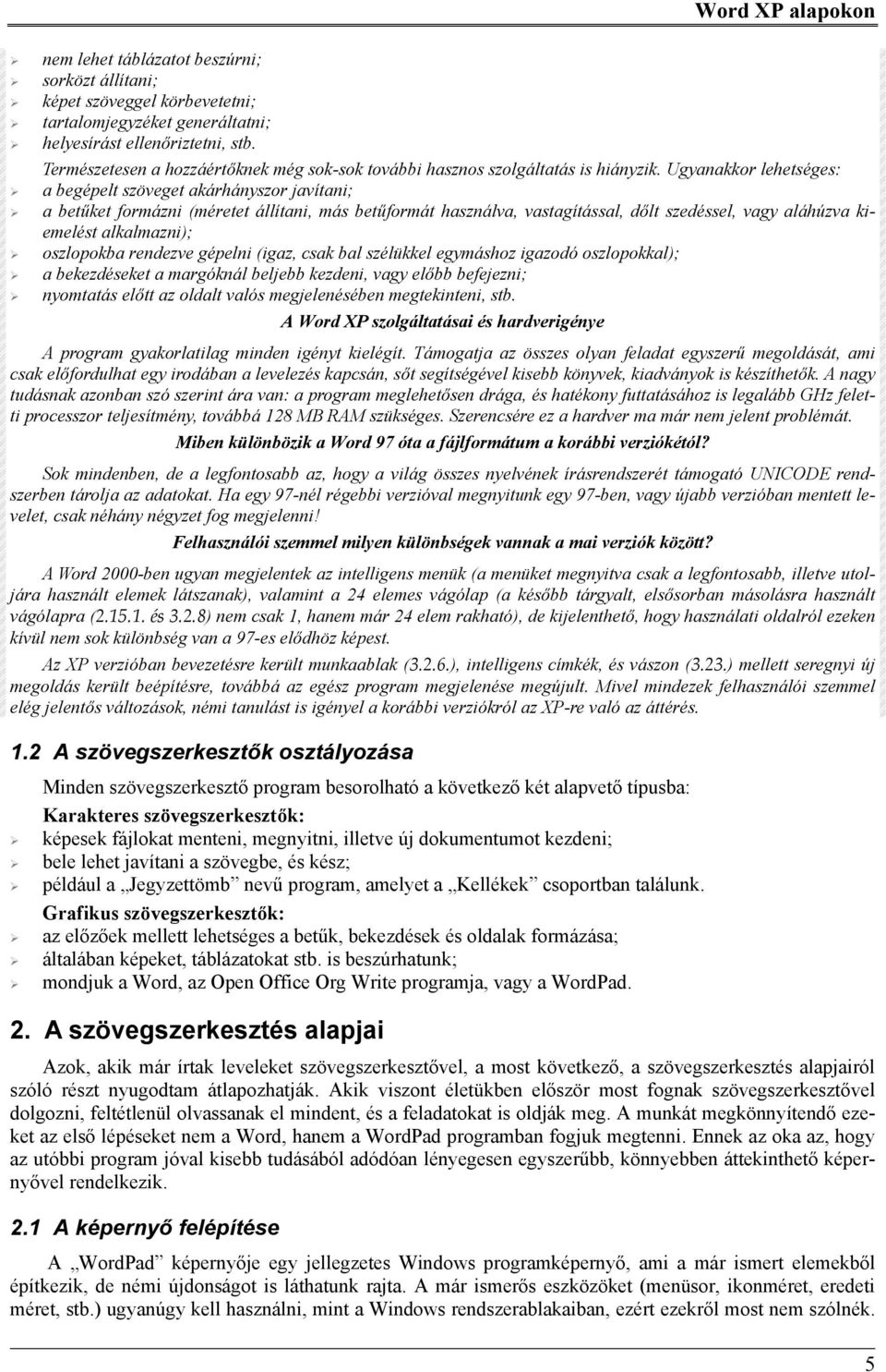 Ugyanakkor lehetséges: a begépelt szöveget akárhányszor javítani; a betűket formázni (méretet állítani, más betűformát használva, vastagítással, dőlt szedéssel, vagy aláhúzva kiemelést alkalmazni);