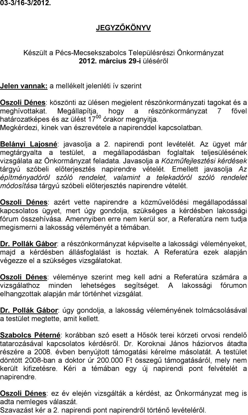 Megállapítja, hogy a részönkormányzat 7 fővel határozatképes és az ülést 17 00 órakor megnyitja. Megkérdezi, kinek van észrevétele a napirenddel kapcsolatban. Belányi Lajosné: javasolja a 2.