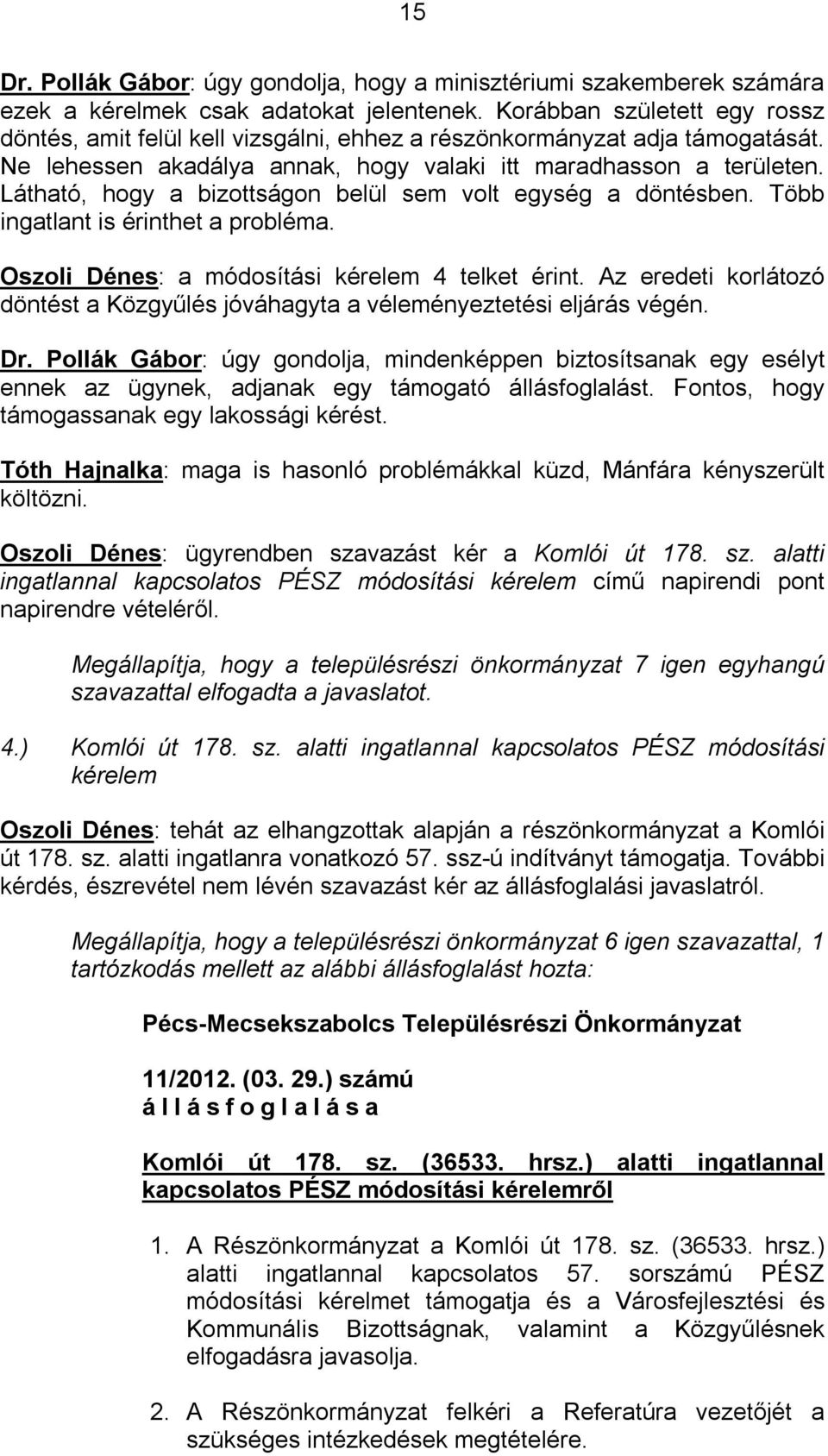 Látható, hogy a bizottságon belül sem volt egység a döntésben. Több ingatlant is érinthet a probléma. Oszoli Dénes: a módosítási kérelem 4 telket érint.