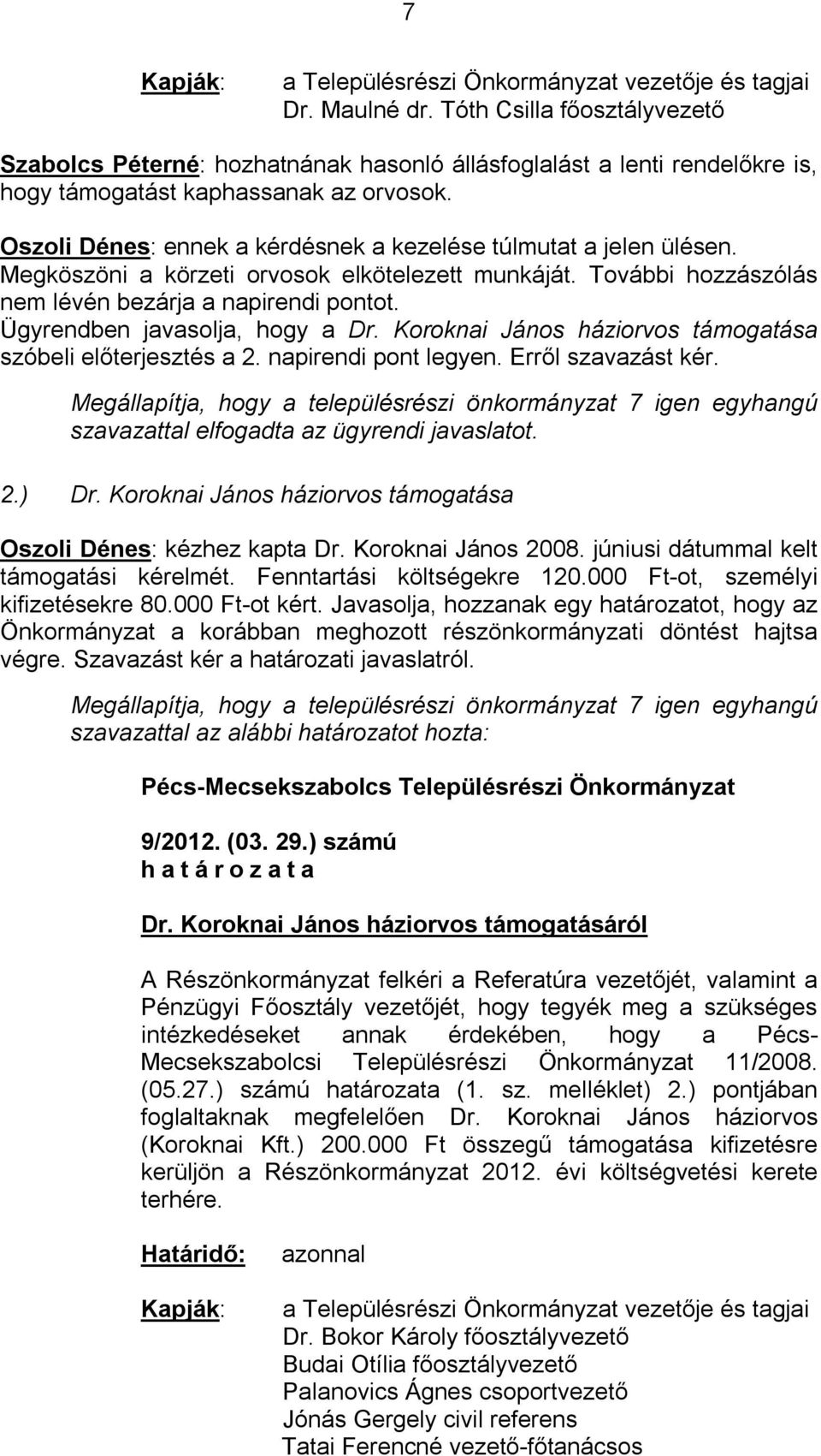 Oszoli Dénes: ennek a kérdésnek a kezelése túlmutat a jelen ülésen. Megköszöni a körzeti orvosok elkötelezett munkáját. További hozzászólás nem lévén bezárja a napirendi pontot.