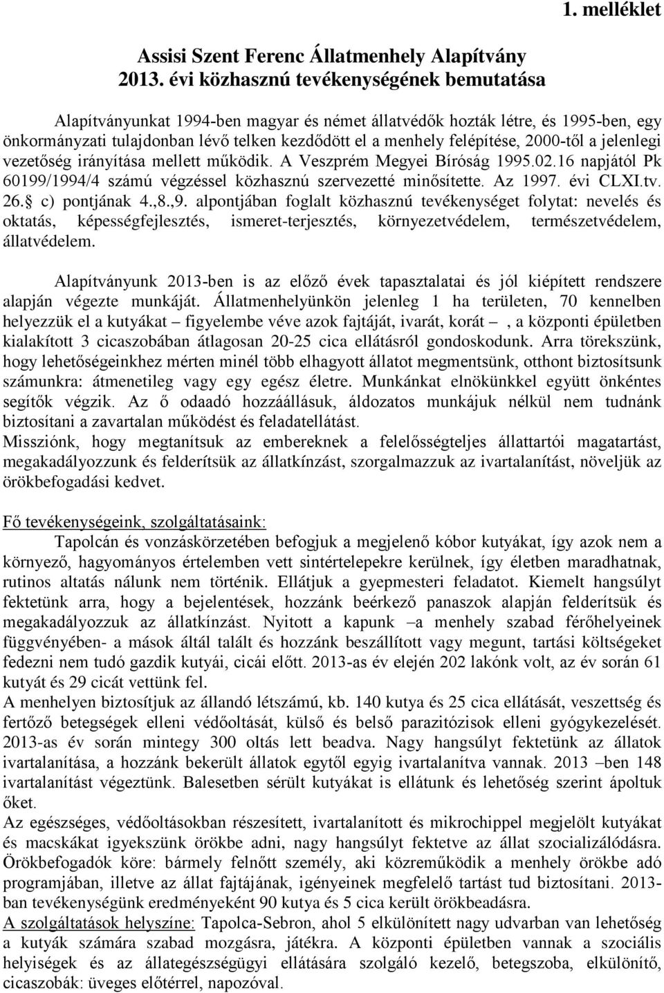 2000-től a jelenlegi vezetőség irányítása mellett működik. A Veszprém Megyei Bíróság 1995.02.16 napjától Pk 60199/1994/4 számú végzéssel közhasznú szervezetté minősítette. Az 1997. évi CLXI.tv. 26.