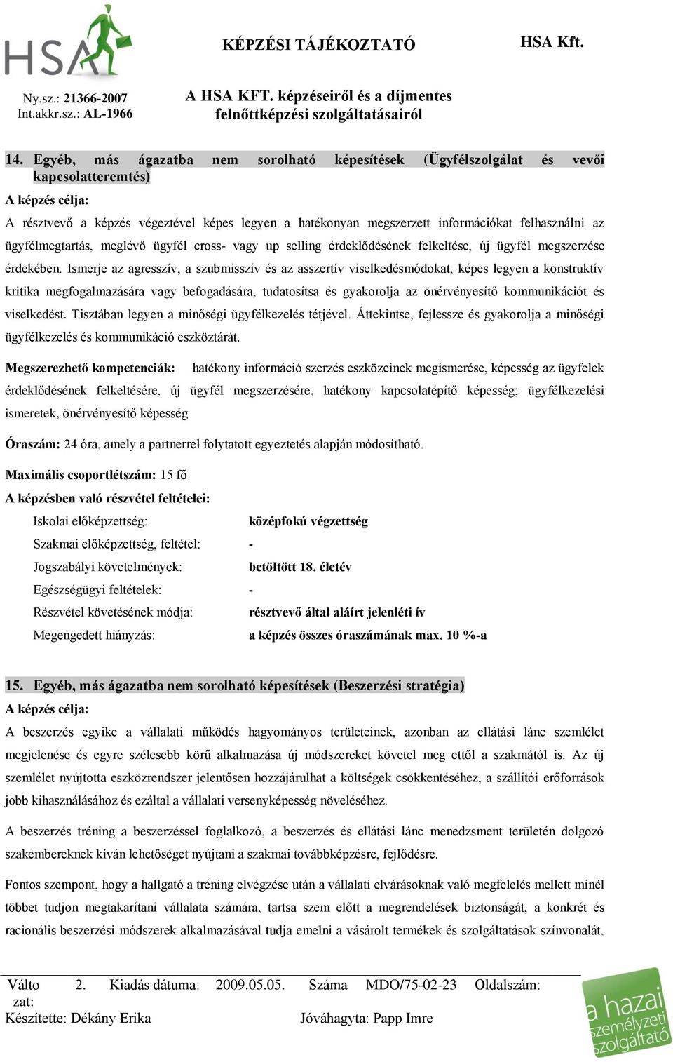 Ismerje az agresszív, a szubmisszív és az asszertív viselkedésmódokat, képes legyen a konstruktív kritika megfogalmazására vagy befogadására, tudatosítsa és gyakorolja az önérvényesítő kommunikációt