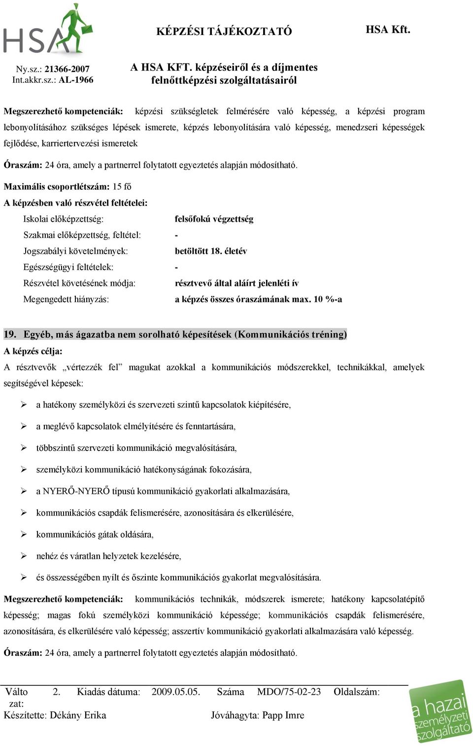 Egyéb, más ágazatba nem sorolható képesítések (Kommunikációs tréning) A résztvevők vértezzék fel magukat azokkal a kommunikációs módszerekkel, technikákkal, amelyek segítségével képesek: a hatékony