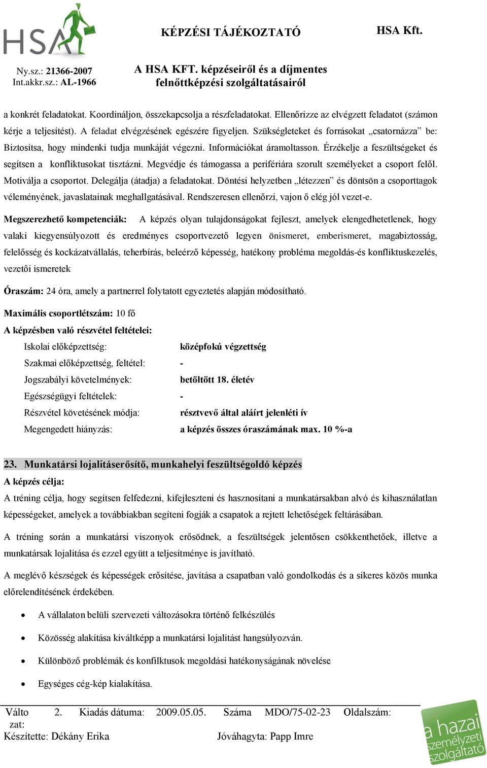 Megvédje és támogassa a perifériára szorult személyeket a csoport felől. Motiválja a csoportot. Delegálja (átadja) a feladatokat.