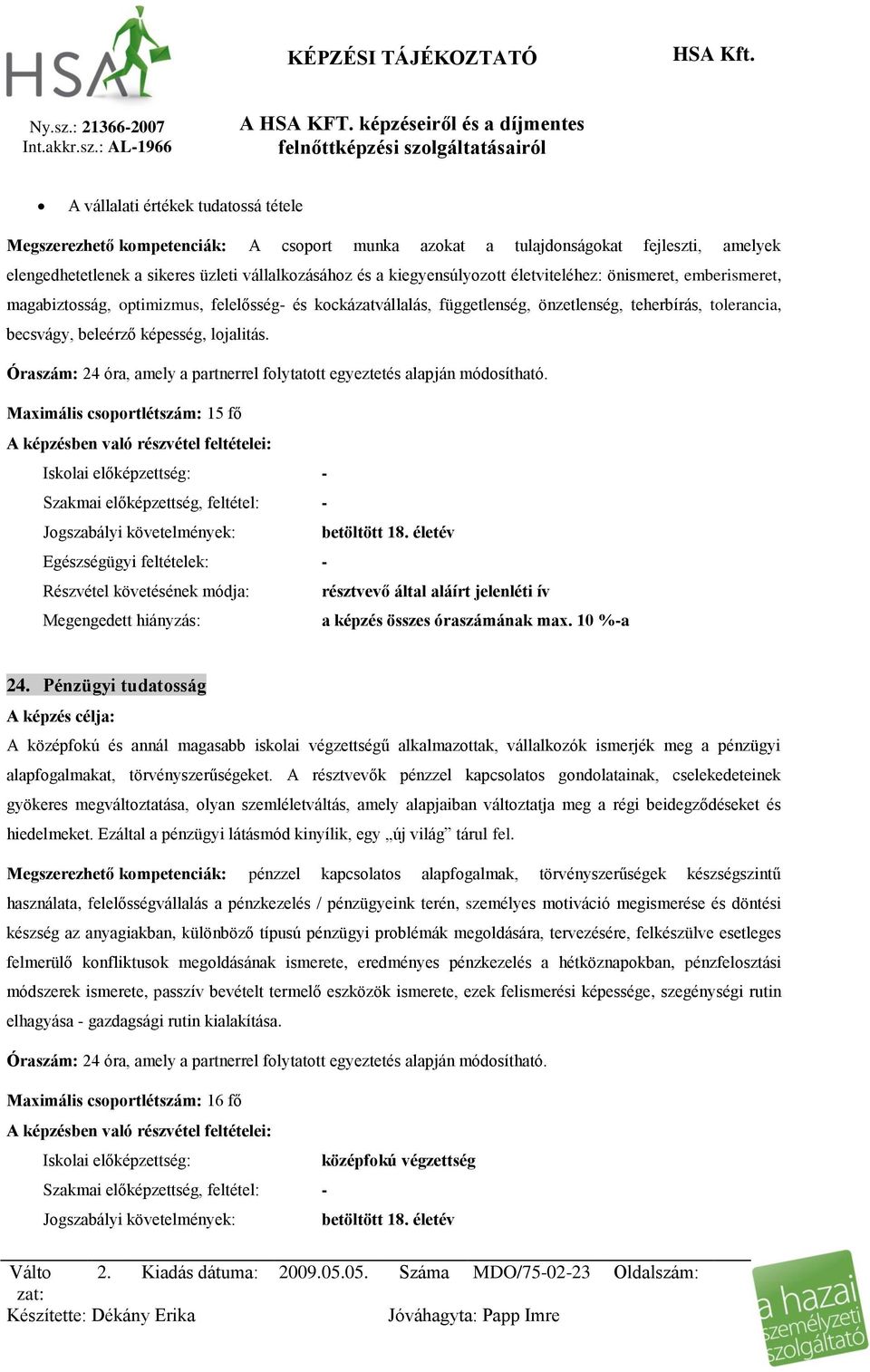 Maximális csoportlétszám: 15 fő - 24. Pénzügyi tudatosság A középfokú és annál magasabb iskolai végzettségű alkalmazottak, vállalkozók ismerjék meg a pénzügyi alapfogalmakat, törvényszerűségeket.