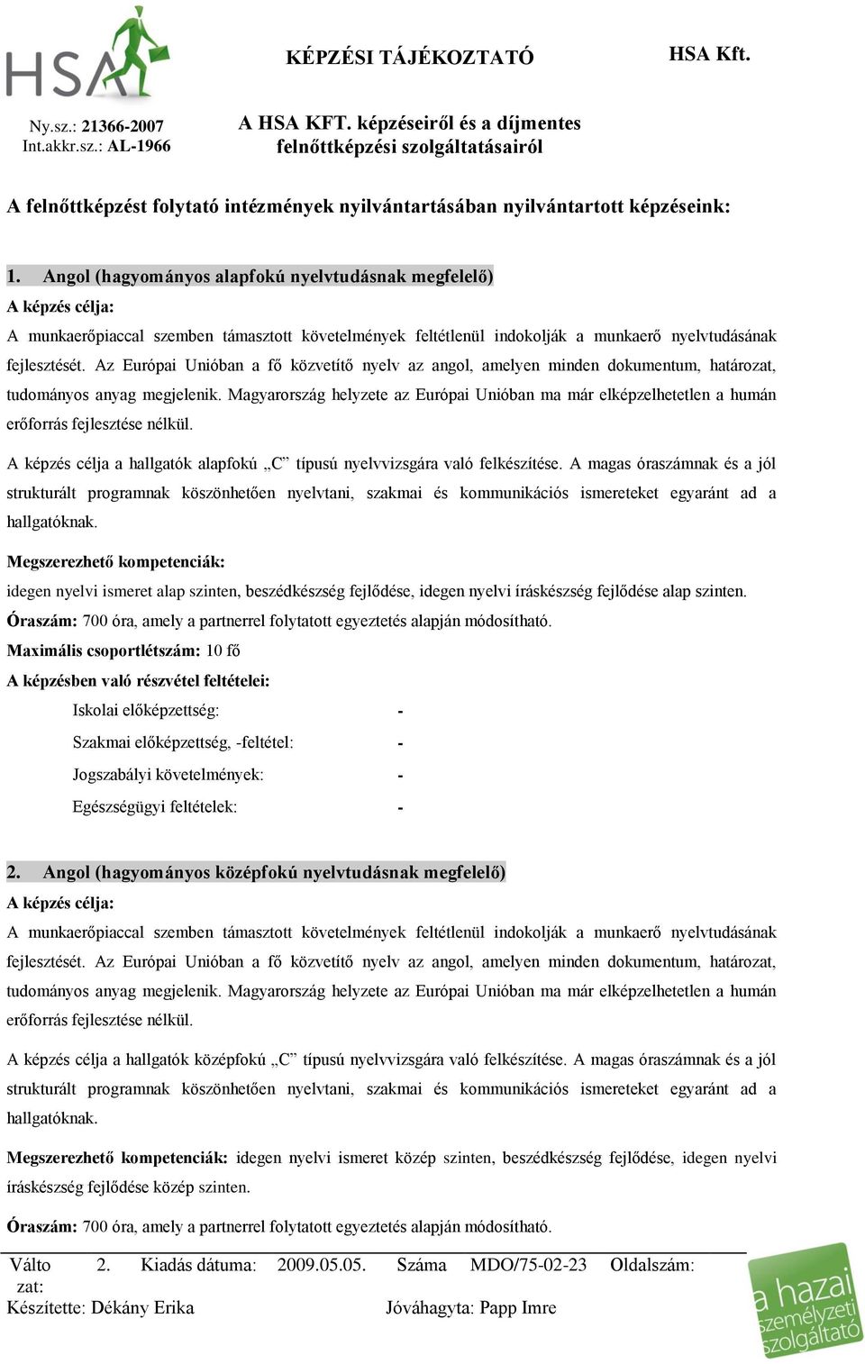 Az Európai Unióban a fő közvetítő nyelv az angol, amelyen minden dokumentum, határozat, tudományos anyag megjelenik.