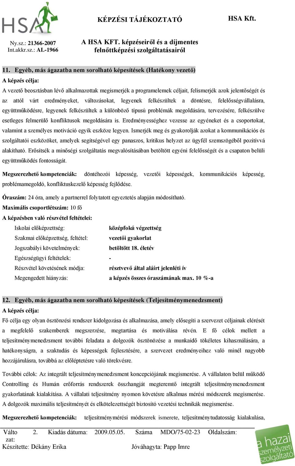 felmerülő konfliktusok megoldására is. Eredményességhez vezesse az egyéneket és a csoportokat, valamint a személyes motiváció egyik eszköze legyen.