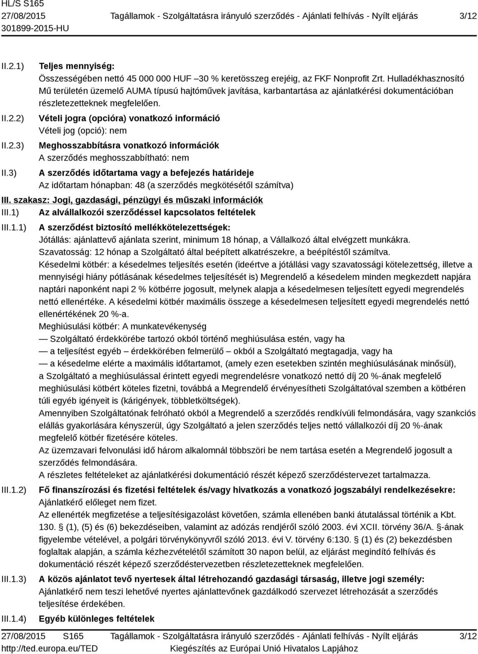 Vételi jogra (opcióra) vonatkozó információ Vételi jog (opció): nem Meghosszabbításra vonatkozó információk A szerződés meghosszabbítható: nem A szerződés időtartama vagy a befejezés határideje Az