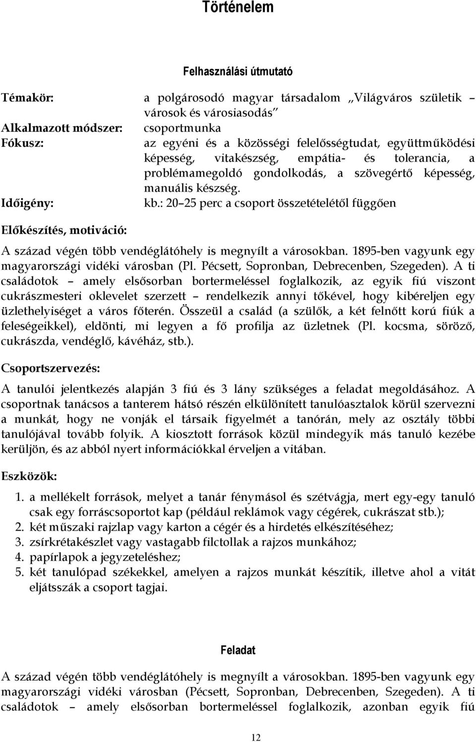 : 20 25 perc a csoport összetételétől függően Előkészítés, motiváció: A század végén több vendéglátóhely is megnyílt a városokban. 1895-ben vagyunk egy magyarországi vidéki városban (Pl.