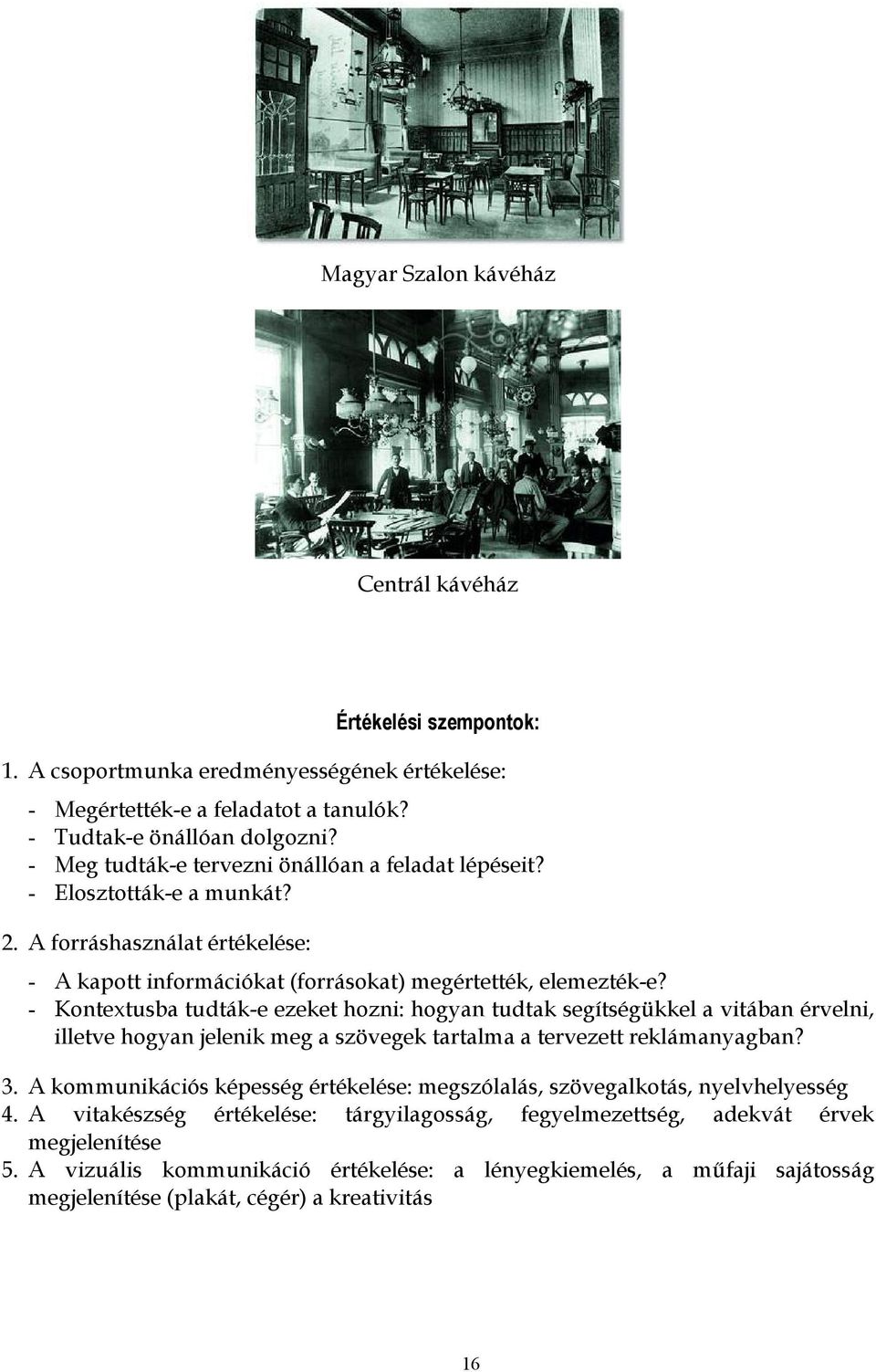 - Kontextusba tudták-e ezeket hozni: hogyan tudtak segítségükkel a vitában érvelni, illetve hogyan jelenik meg a szövegek tartalma a tervezett reklámanyagban? 3.