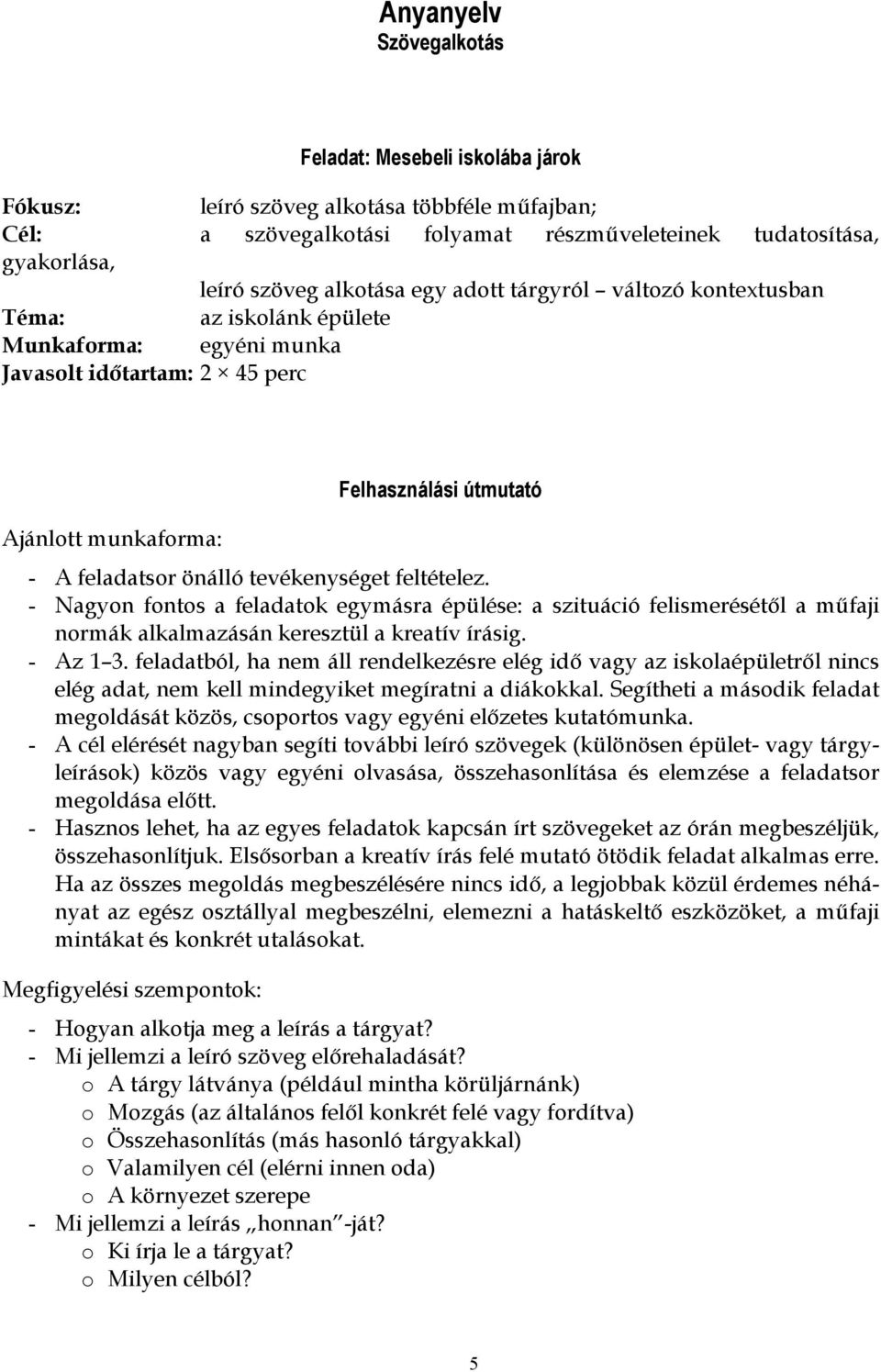 tevékenységet feltételez. - Nagyon fontos a feladatok egymásra épülése: a szituáció felismerésétől a műfaji normák alkalmazásán keresztül a kreatív írásig. - Az 1 3.