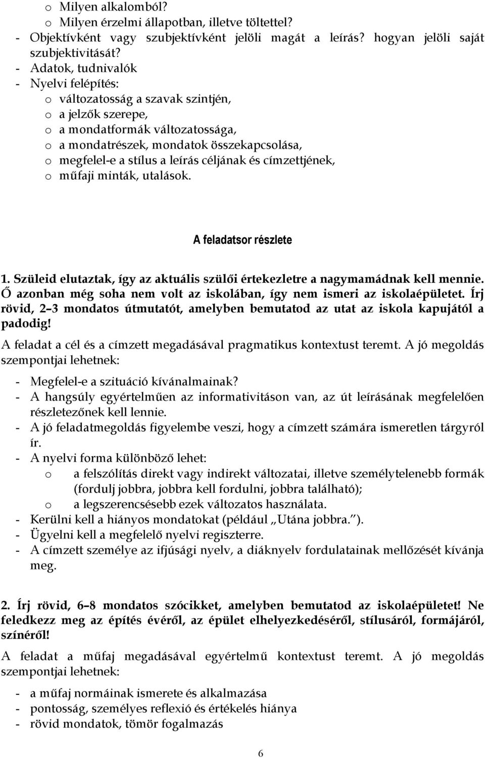 leírás céljának és címzettjének, o műfaji minták, utalások. A feladatsor részlete 1. Szüleid elutaztak, így az aktuális szülői értekezletre a nagymamádnak kell mennie.