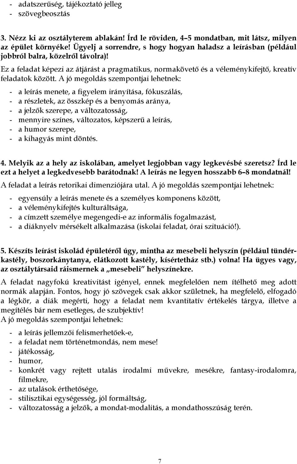 Ez a feladat képezi az átjárást a pragmatikus, normakövető és a véleménykifejtő, kreatív feladatok között.