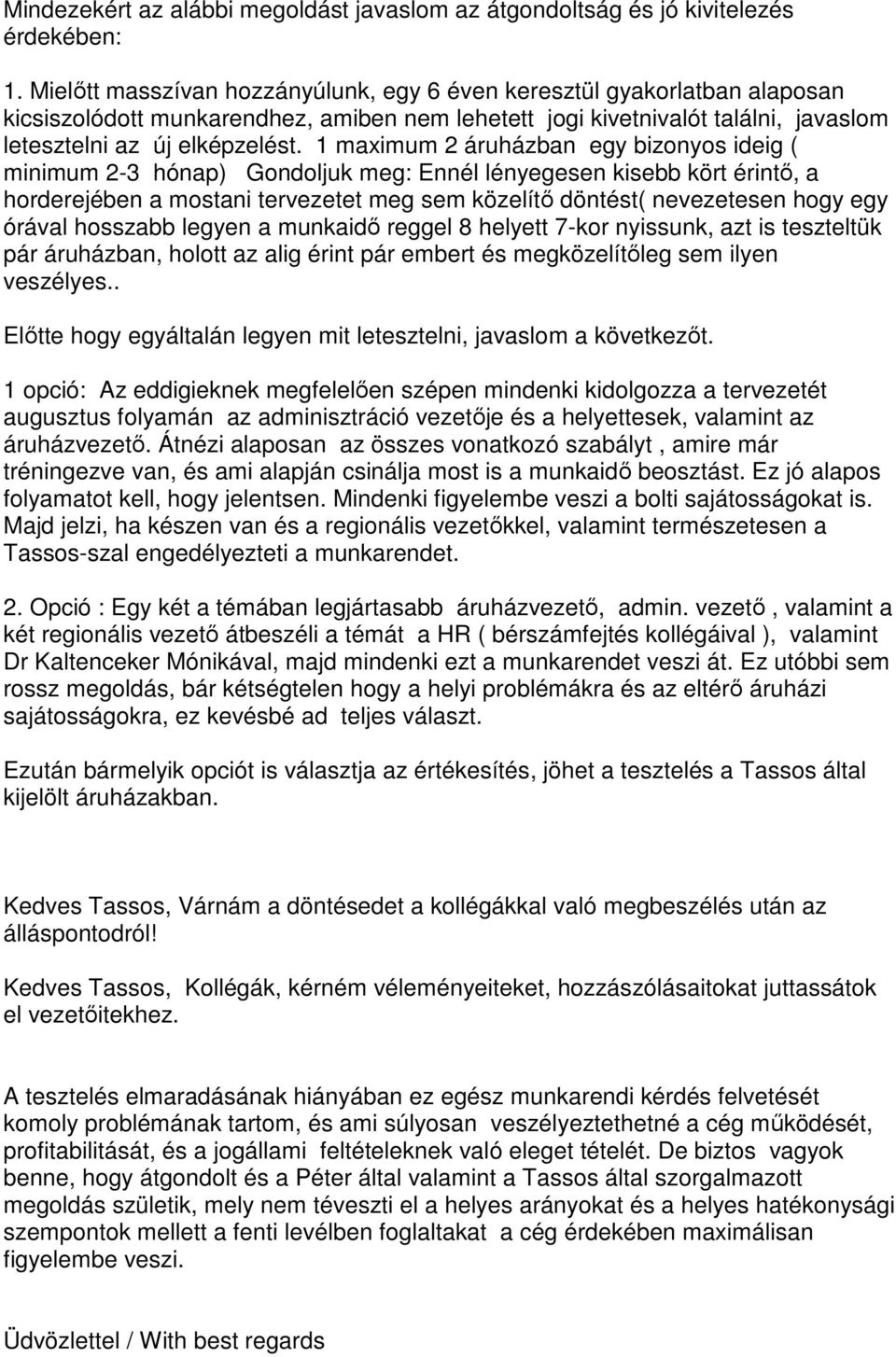 1 maximum 2 áruházban egy bizonyos ideig ( minimum 2-3 hónap) Gondoljuk meg: Ennél lényegesen kisebb kört érintı, a horderejében a mostani tervezetet meg sem közelítı döntést( nevezetesen hogy egy