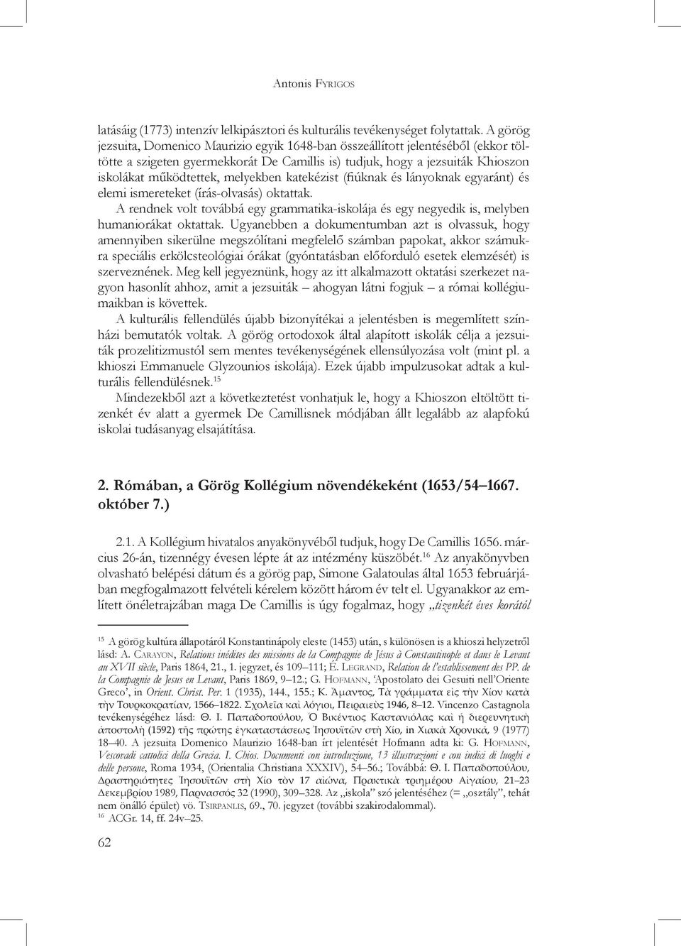 melyekben katekézist (fiúknak és lányoknak egyaránt) és elemi ismereteket (írás-olvasás) oktattak. A rendnek volt továbbá egy grammatika-iskolája és egy negyedik is, melyben humaniorákat oktattak.