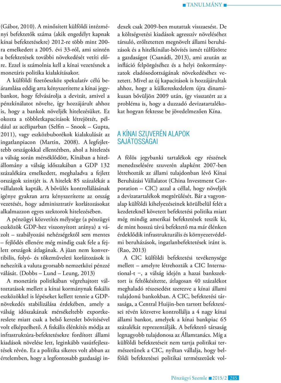 A külföldi fizetőeszköz spekulatív célú beáramlása eddig arra kényszerítette a kínai jegybankot, hogy felvásárolja a devizát, amivel a pénzkínálatot növelte, így hozzájárult ahhoz is, hogy a bankok