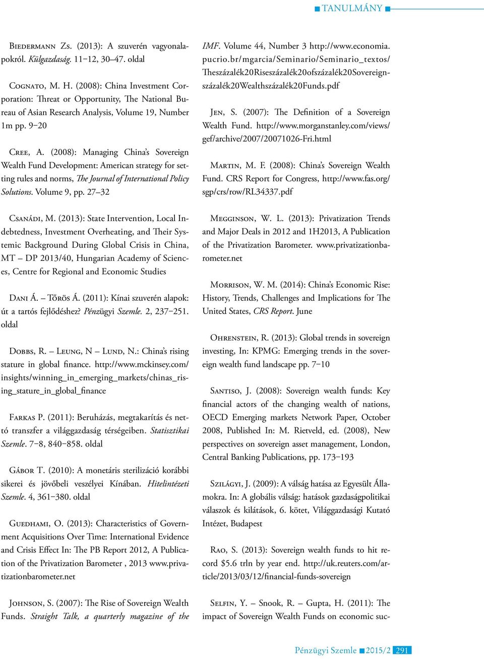 (2008): Managing China s Sovereign Wealth Fund Development: American strategy for setting rules and norms, The Journal of International Policy Solutions. Volume 9, pp. 27 32 IMF.