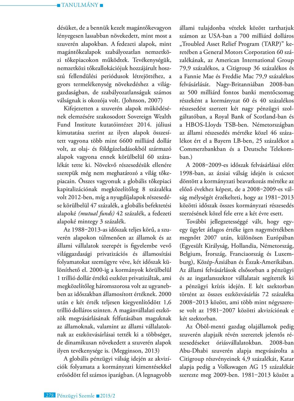 is okozója volt. (Johnson, 2007) Kifejezetten a szuverén alapok működésének elemzésére szakosodott Sovereign Wealth Fund Institute kutatóintézet 2014.