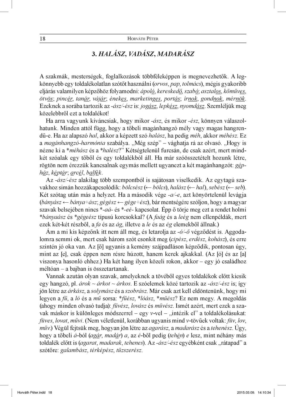 vájár; énekes, marketinges, portás; írnok, gondnok, mérnök. Ezeknek a sorába tartozik az -ász/-ész is: jogász, lepkész, nyomdász. Szemléljük meg közelebbről ezt a toldalékot!