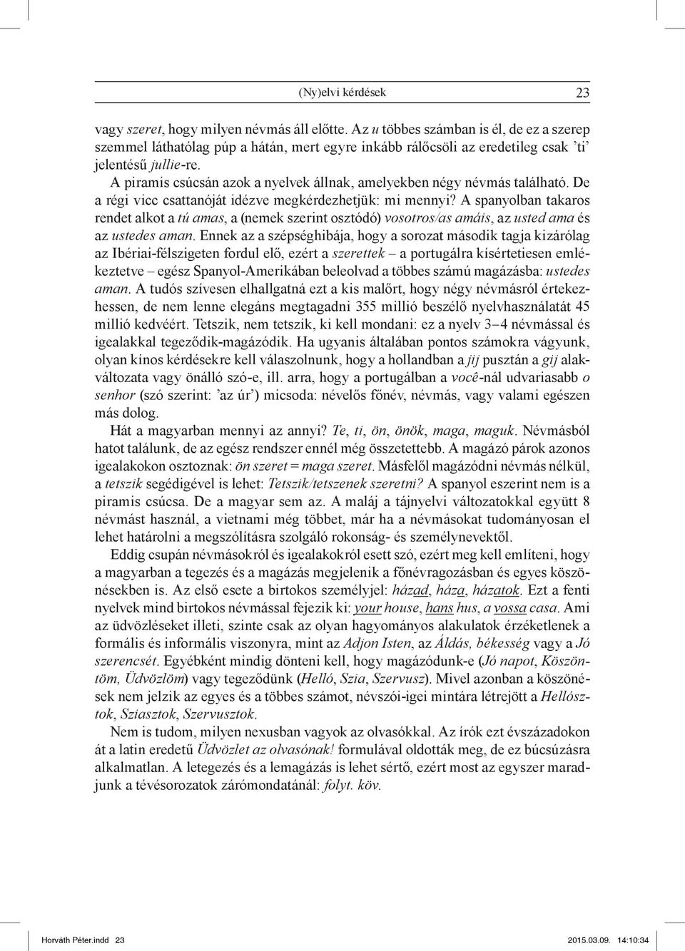 A piramis csúcsán azok a nyelvek állnak, amelyekben négy névmás található. De a régi vicc csattanóját idézve megkérdezhetjük: mi mennyi?