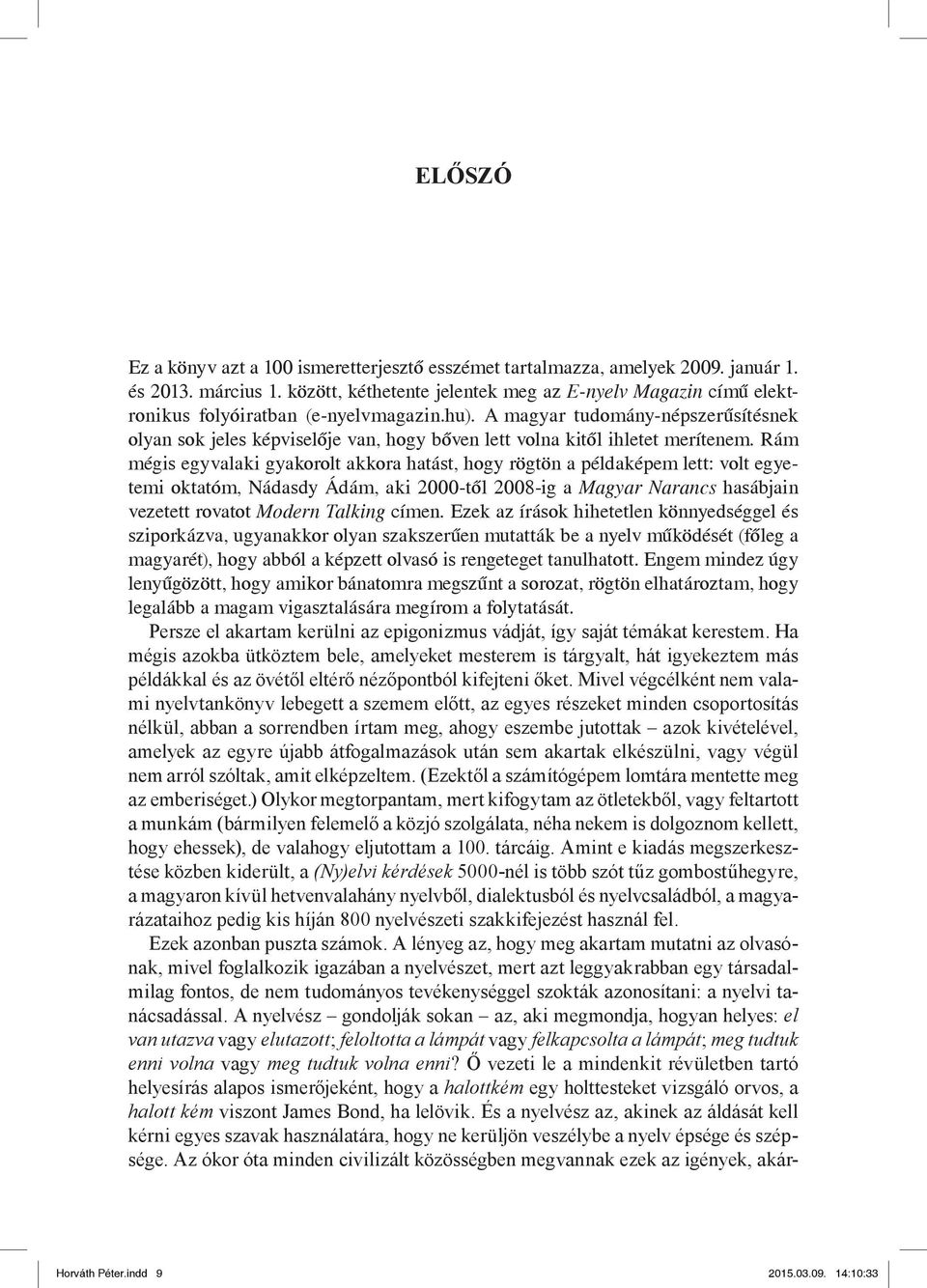 A magyar tudomány-népszerűsítésnek olyan sok jeles képviselője van, hogy bőven lett volna kitől ihletet merítenem.