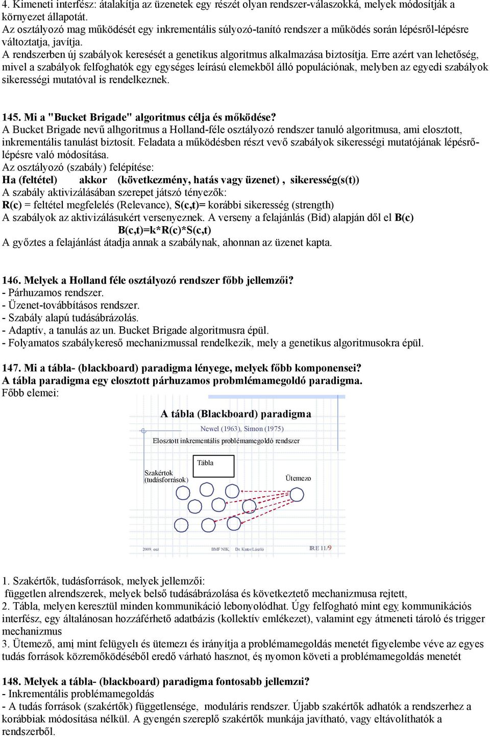 A rendszerben ú szabályok keresését a genetikus algoritmus alkalmazása biztosíta.