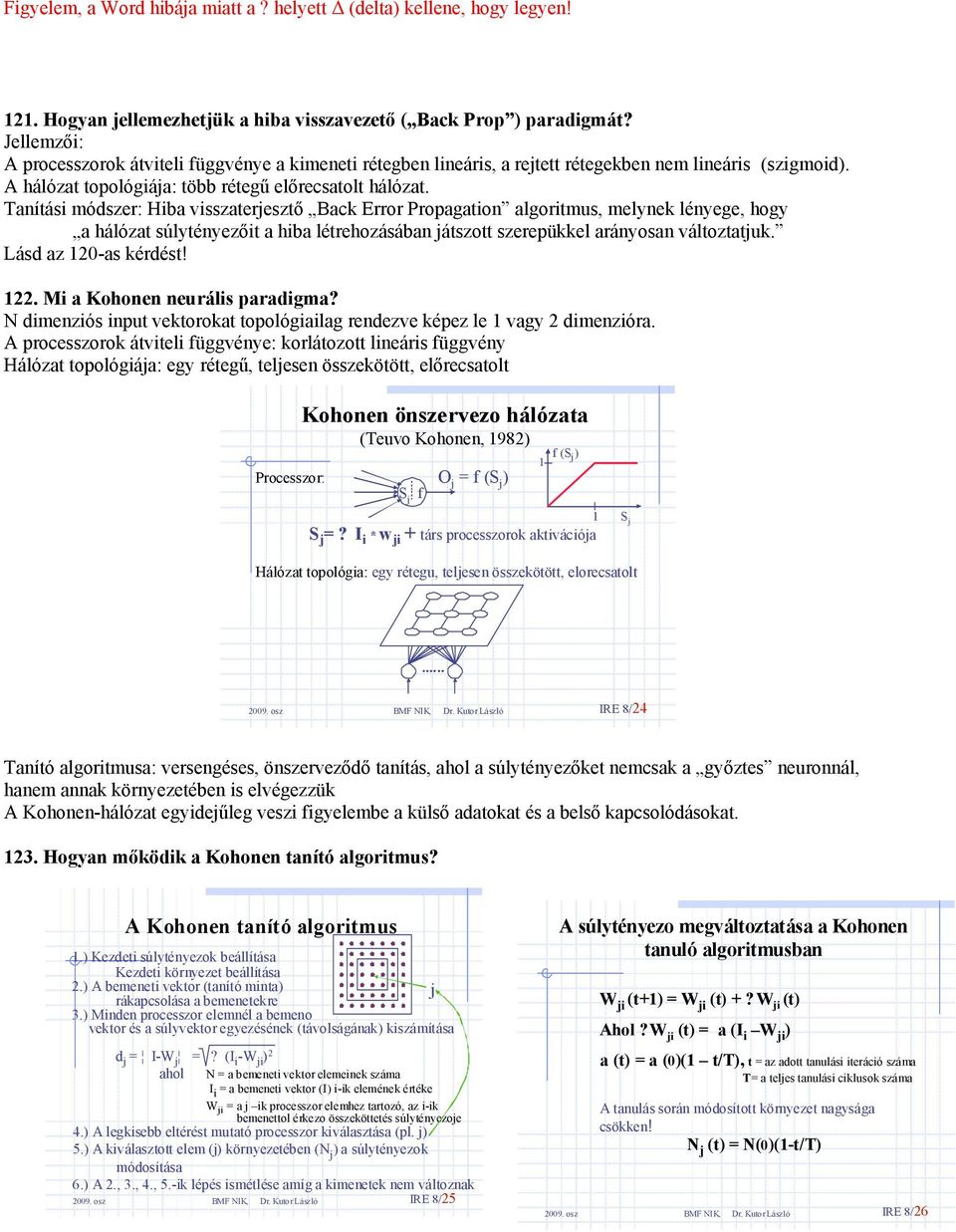 Tanítási módszer: Hiba visszateresztő Back Error Propagation algoritmus, melynek lényege, hogy a hálózat súlytényezőit a hiba létrehozásában átszott szerepükkel arányosan változtatuk.