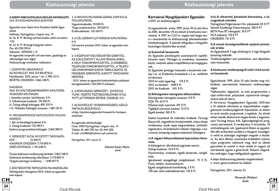 60.278/1993/4 Adószám: 18792045-1-15 Az egyesület nonprofi t civil szervezet, gazdasági tevékenységet nem végez. Közhasznúsági minősítése: közhasznú 1. SZÁMVITELI BESZÁMOLÓ AZ EGYESÜLET 2010.